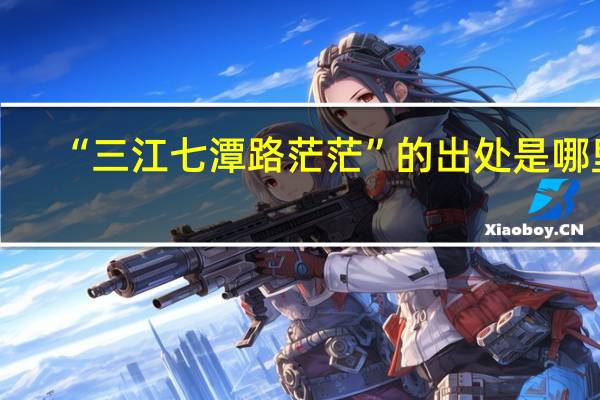“三江七潭路茫茫”的出处是哪里