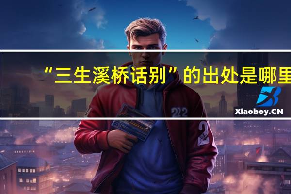 “三生溪桥话别”的出处是哪里