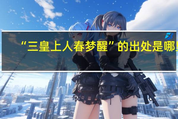 “三皇上人春梦醒”的出处是哪里