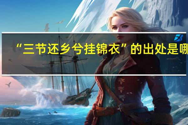 “三节还乡兮挂锦衣”的出处是哪里