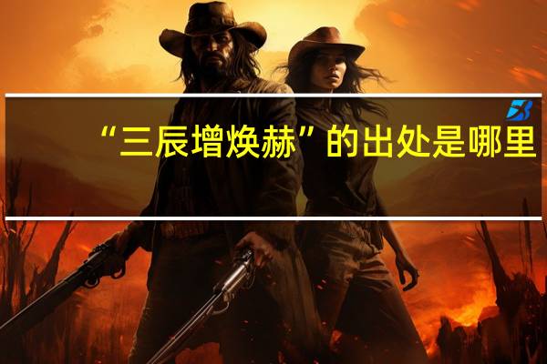 “三辰增焕赫”的出处是哪里