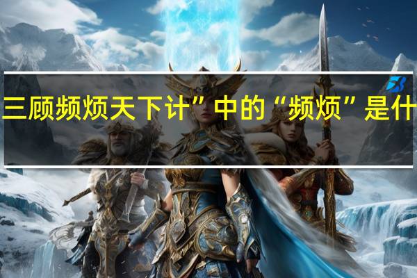 “三顾频烦天下计”中的“频烦”是什么意思