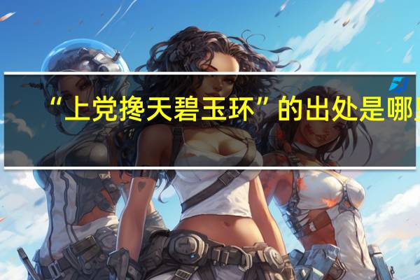 “上党搀天碧玉环”的出处是哪里