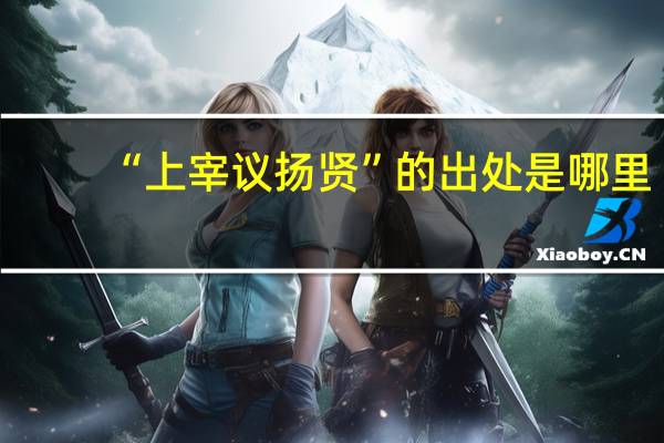 “上宰议扬贤”的出处是哪里