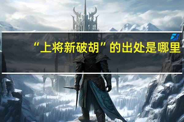 “上将新破胡”的出处是哪里