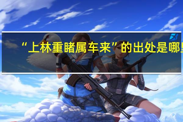 “上林重睹属车来”的出处是哪里