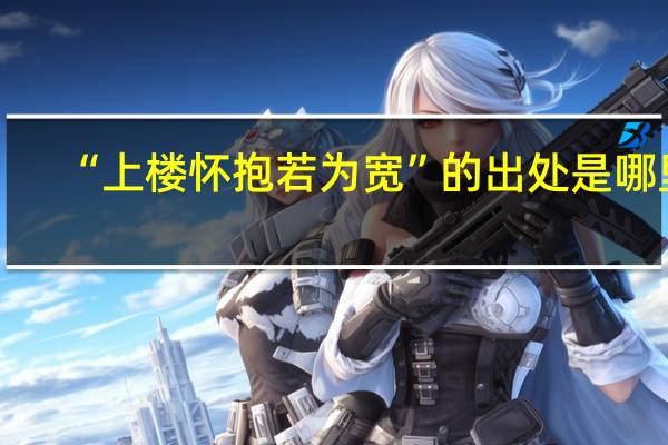 “上楼怀抱若为宽”的出处是哪里