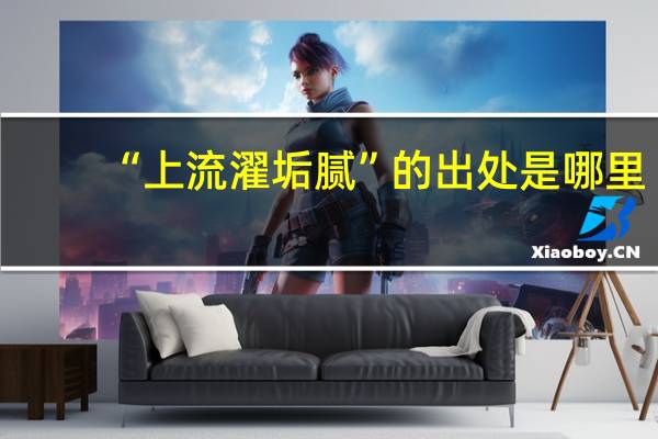 “上流濯垢腻”的出处是哪里