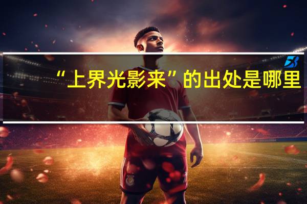 “上界光影来”的出处是哪里