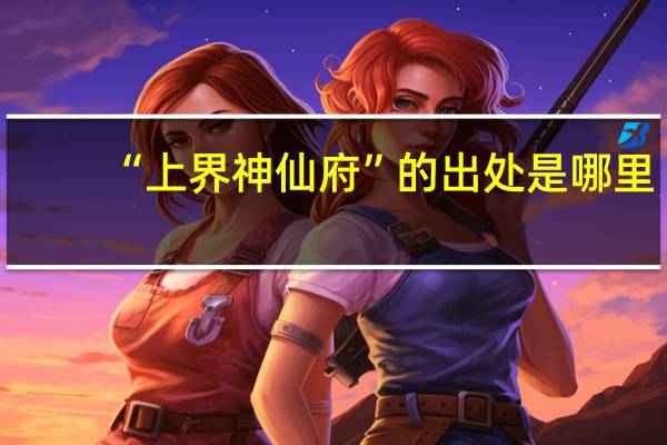 “上界神仙府”的出处是哪里