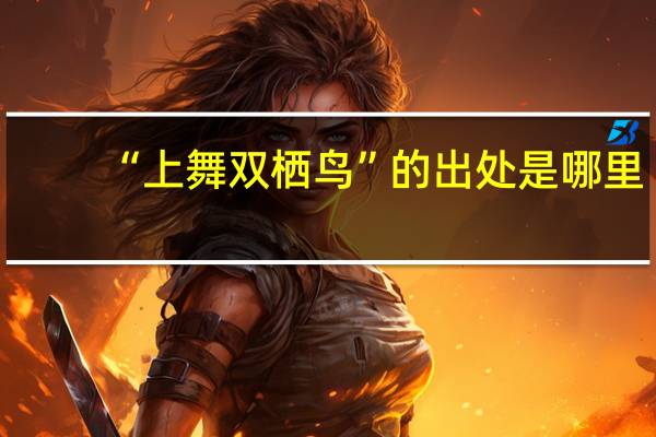 “上舞双栖鸟”的出处是哪里