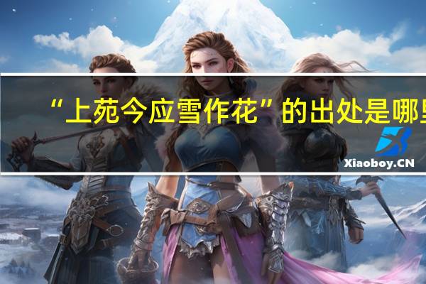 “上苑今应雪作花”的出处是哪里
