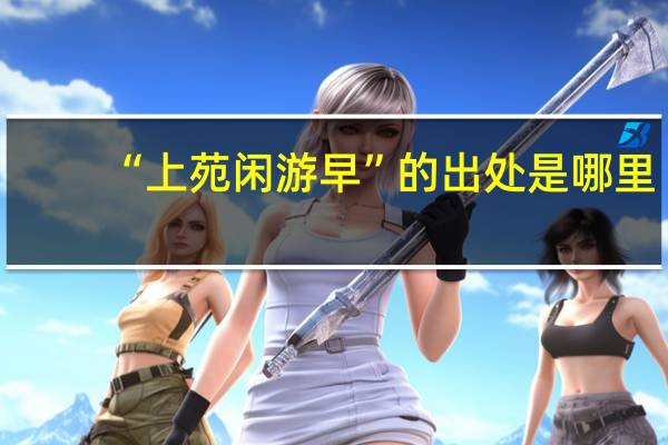 “上苑闲游早”的出处是哪里