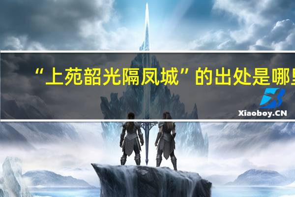“上苑韶光隔凤城”的出处是哪里