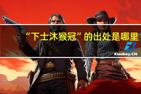“下士沐猴冠”的出处是哪里