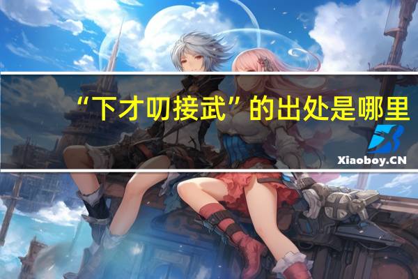 “下才叨接武”的出处是哪里