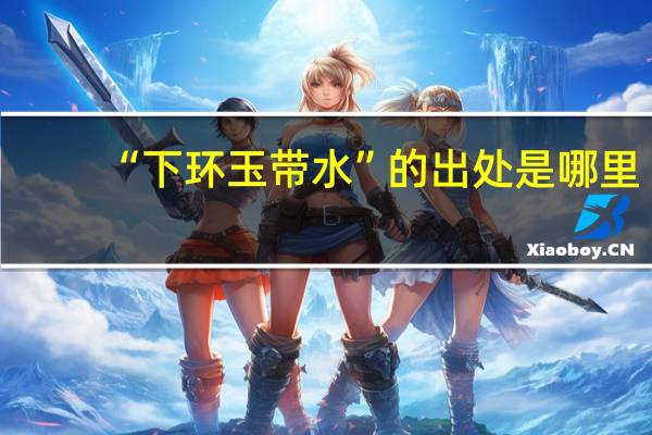 “下环玉带水”的出处是哪里