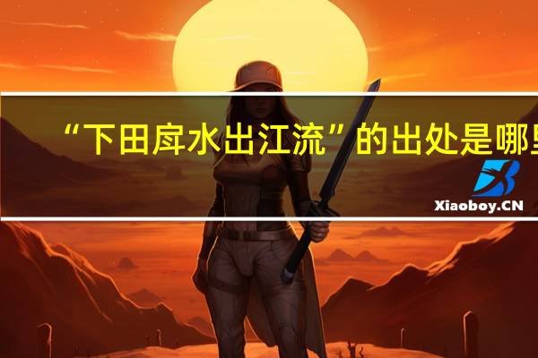 “下田戽水出江流”的出处是哪里