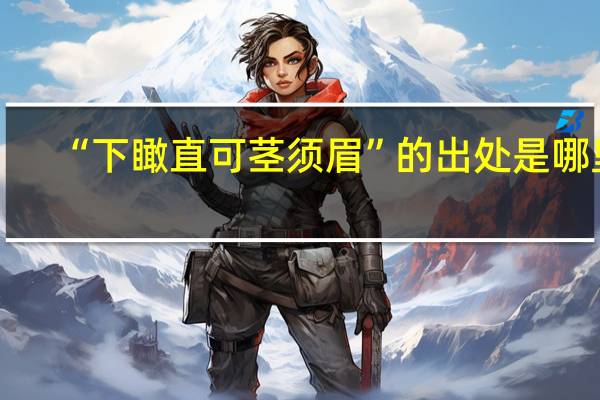 “下瞰直可茎须眉”的出处是哪里