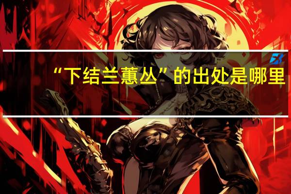 “下结兰蕙丛”的出处是哪里