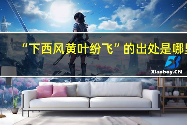 “下西风黄叶纷飞”的出处是哪里