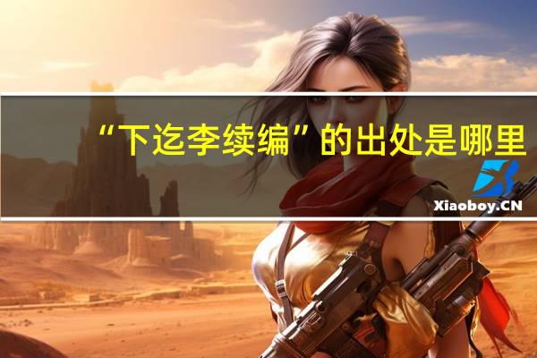 “下迄李续编”的出处是哪里