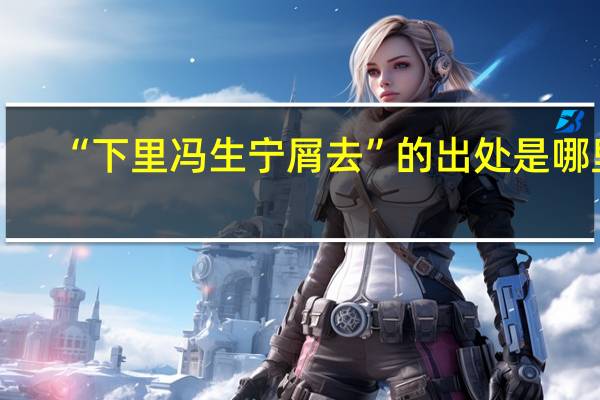 “下里冯生宁屑去”的出处是哪里