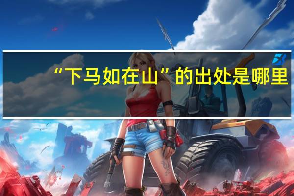 “下马如在山”的出处是哪里