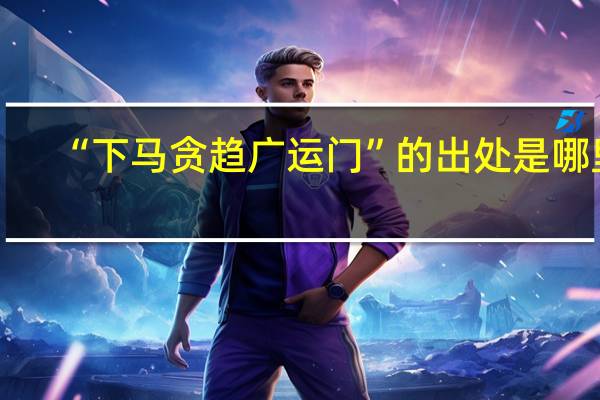 “下马贪趋广运门”的出处是哪里
