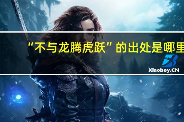 “不与龙腾虎跃”的出处是哪里