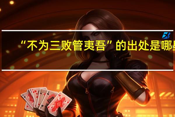 “不为三败管夷吾”的出处是哪里