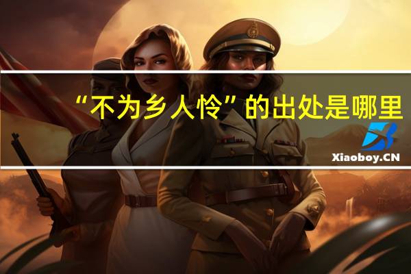 “不为乡人怜”的出处是哪里