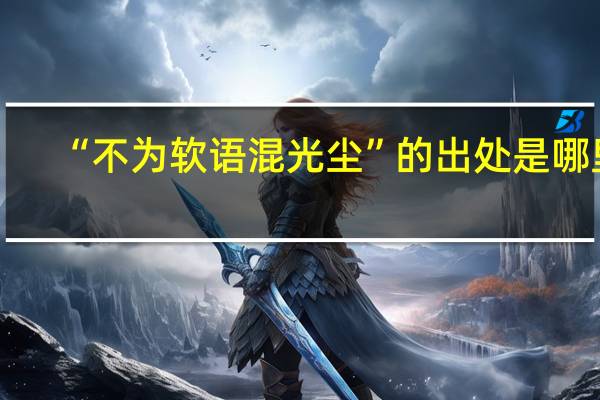 “不为软语混光尘”的出处是哪里