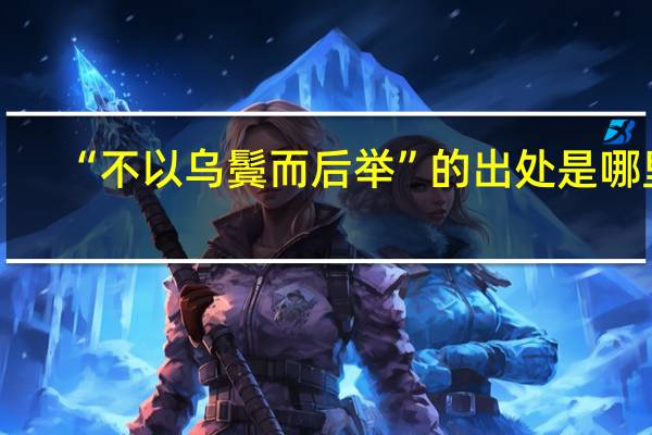 “不以乌鬓而后举”的出处是哪里