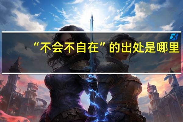 “不会不自在”的出处是哪里