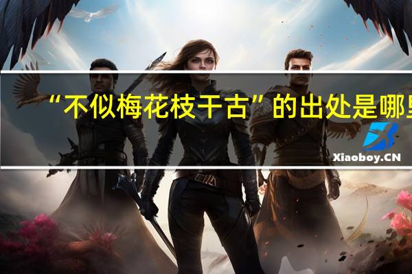 “不似梅花枝干古”的出处是哪里