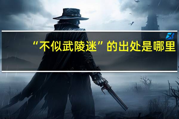 “不似武陵迷”的出处是哪里