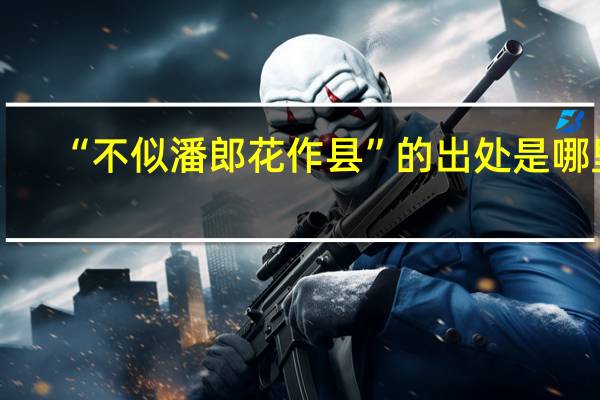 “不似潘郎花作县”的出处是哪里
