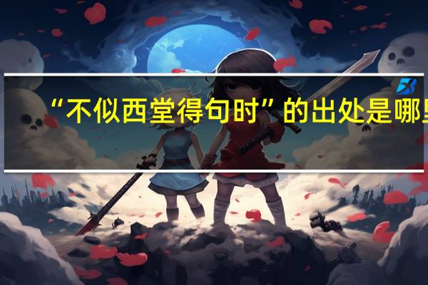 “不似西堂得句时”的出处是哪里