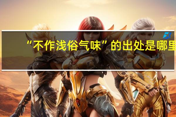 “不作浅俗气味”的出处是哪里