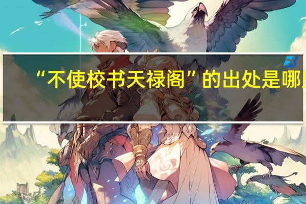 “不使校书天禄阁”的出处是哪里