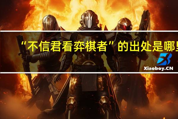 “不信君看弈棋者”的出处是哪里