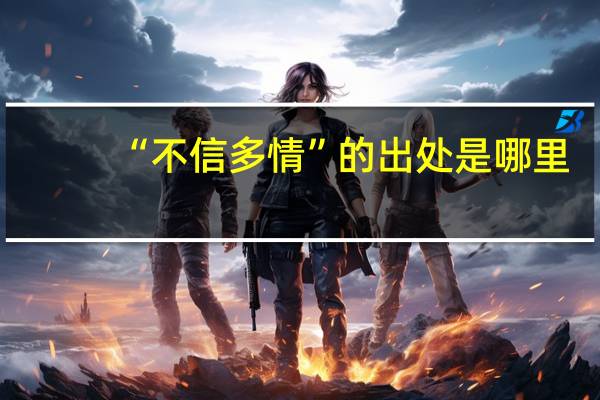 “不信多情”的出处是哪里