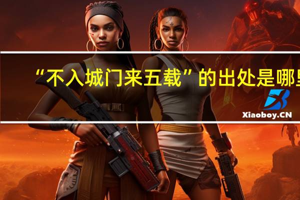 “不入城门来五载”的出处是哪里