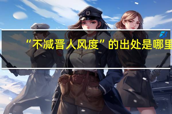 “不减晋人风度”的出处是哪里