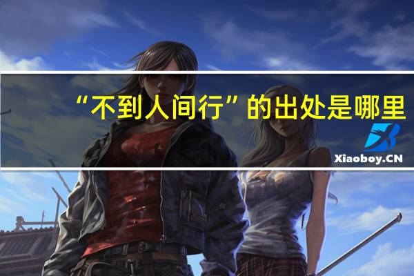 “不到人间行”的出处是哪里