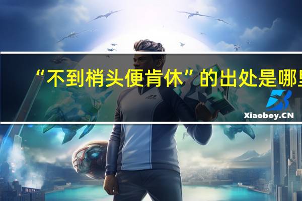 “不到梢头便肯休”的出处是哪里