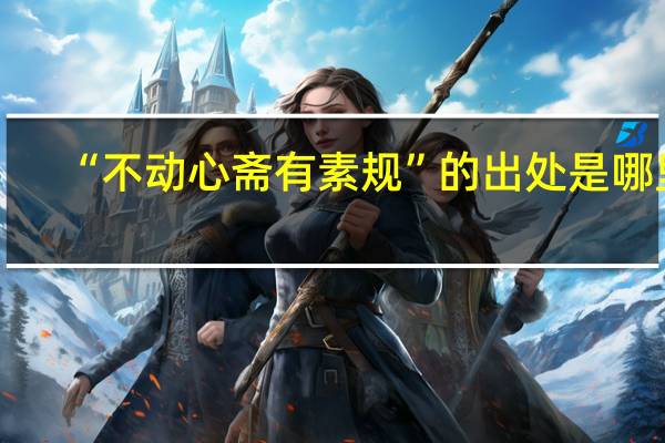 “不动心斋有素规”的出处是哪里