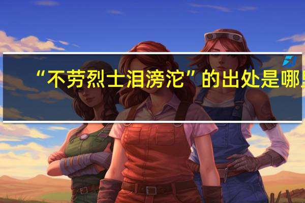 “不劳烈士泪滂沱”的出处是哪里