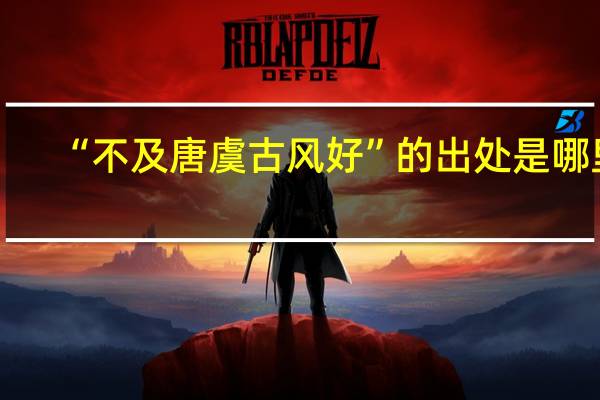 “不及唐虞古风好”的出处是哪里